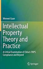 Intellectual Property Theory and Practice : a critical examination of China's TRIPS compliance and beyond