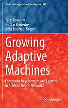 Growing adaptive machines : combining development and learning in artificial neural networks