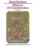 Bildnerei der geisteskranken : ein beitrag zur psychologie und psychopathologie der gestaltung.