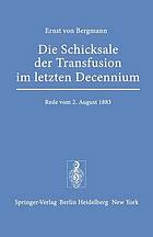 Die Schicksale der Transfusion im Letzten Decennium Rede, Gehalten zur Feier des Stiftungstages der Militärärztlichen Bildungsanstalten am 2. August 1883