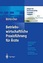 Betriebswirtschaftliche Praxisführung für Ärzte : Steigern Sie Ihren Praxis-Erfolg in wenigen Schritten