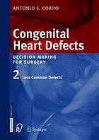 Congenital Heart Defects : Decision Making for Cardiac Surgery Volume 2 Less Common Defects