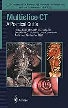 Multislice CT a practical guide ; proceedings of the 6th International SOMATOM CT Scientific User Conference, Tuebingen, September 2002 ; with 17 tables