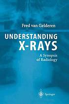 Understanding x-rays : a synopsis of radiology.