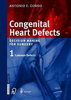 Congenital Heart Defects : Decision Making for Cardiac Surgery Volume 1 Common Defects