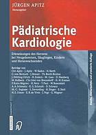 Pädiatrische Kardiologie : Erkrankungen des Herzens bei Neugeborenen, Säuglingen, Kindern und Heranwachsenden