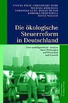 Die ökologische Steuerreform in Deutschland eine modellgestützte Analyse ihrer Wirkungen auf Wirtschaft und Umwelt ; mit 88 Tabellen