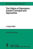 The Origins of Depression: Current Concepts and Approaches : Report of the Dahlem Workshop on The Origins of Depression: Current Concepts and Approaches Berlin 1982, Oct. 31 - Nov. 5
