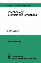 Biotechnology: Potentials and Limitations : Report of the Dahlem Workshop on Biotechnology: Potentials and Limitations Berlin 1985, March 24-29