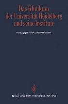 Das Klinikum der Universität Heidelberg und seine Institute : Ein Bericht der Klinik- und Abteilungsdirektoren zur Geschichte und den Aufgaben der Kliniken und Institute am Klinikum der Ruprecht-Karls-Universität Heidelberg, vorgelegt zum 600jährigen Jubiläum der Universität