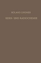 Kern- und radiochemie : grundlagen - praktischemethoden und technische anwendung.