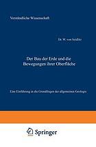 Der Bau der Erde und die Bewegungen ihrer Oberflc̃he : Eine Einführung in die Grundfragen der allgemeinen Geologie