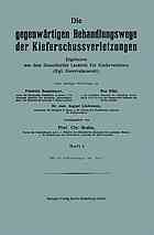 Die gegenwärtigen Behandlungswege der Kieferschussverletzungen : Ergebnisse aus dem Düsseldorfer Lazarett für Kieferverletzte (Kgl. Reservelazarett). Heft I