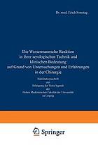 Die Wassermannsche Reaktion in ihrer serologischen Technik und klinischen Bedeutung auf Grund von Untersuchungen und Erfahrungen in der Chirurgie : Habilitationsschrift zur Erlangung der Venia legendi der Hohen Medizinischen Fakultät der Universität zu Leipzig