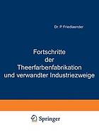 Fortschritte der Theerfarbenfabrikation und verwandter Industriezweige : an der Hand der systematisch geordneten und mit kritischen Anmerkungen versehenen