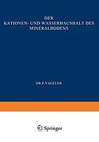 Der Kationen- und Wasserhaushalt des Mineralbodens : Vom Standpunkt der Physikalischen Chemie und Seine Bedeutung für die Land- und Forstwirtschaftliche Praxis