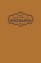 Das Heilbad Wiesbaden : Den Heilungsuchenden Kranken, den Freunden und Gästen des Bades.