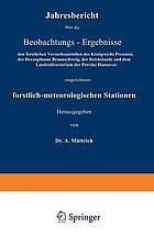 Jahresbericht über die Beobachtungs-Ergebnisse : den forstlichen Versuchsanstalten des Königreichs Preussen, des Herzogthums Braunschweig, der Reichslande und dem Landesdirectorium der Provinz Hannover eingerichteten forstlich-meteorologischen Stationen