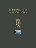 Die Städteordnung von 1808 und die Stadt Berlin : Festschrift zur hundertjährigen Gedenkfeier der Einführung der Städteordnung