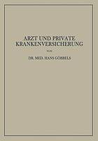 Arzt und Private Krankenversicherung : Wesen, Geschichte und Bedeutung der deutschen privaten Krankenversicherung, insbesondere unter dem Gesichtspunkt ihrer Beziehungen zum Arzt