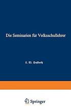 Die Seminarien für Volksschullehrer : Eine hiftorisch-pädagogische Skizze