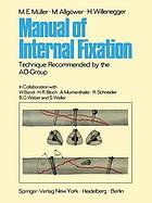 Manual of Internal Fixation : Technique Recommended by the AO-Group Swiss Association for the Study of Internal Fixation: ASIF