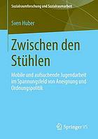 Zwischen den Stühlen : mobile und aufsuchende Jugendarbeit im Spannungsfeld von Aneignung und Ordnungspolitik