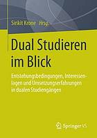 Dual Studieren im Blick : Entstehungsbedingungen, Interessenlagen und Umsetzungserfahrungen in dualen Studiengängen