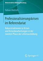 Professionalisierungskrisen im Referendariat Rekonstruktionen zu Krisen und Krisenbearbeitungen in der zweiten Phase der Lehrerausbildung