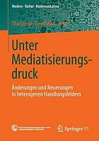 Unter Mediatisierungsdruck Änderungen und Neuerungen in heterogenen Handlungsfeldern