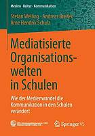 Mediatisierte Organisationswelten in Schulen : Wie Der Medienwandel Die Kommunikation in Den Schulen Verandert