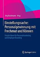 Einstellungssache Personalgewinnung mit Frechmut und Können ; frische Ideen für Personalmarketing und employer branding