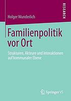 Familienpolitik vor Ort Strukturen, Akteure und Interaktionen auf kommunaler Ebene