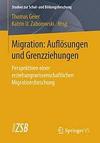 Migration : Auflösungen und Grenzziehungen : Perspektiven einer erziehungswissenschaftlichen Migrationsforschung