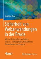 Sicherheit von Webanwendungen in der Praxis : Wie sich Unternehmen schützen können, Hintergründe, Maßnahmen, Prüfverfahren und Prozesse