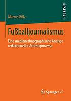 Fu©balljournalismus: Eine medienethnographische Analyse redaktioneller Arbeitsprozesse