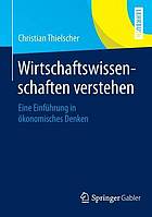 Wirtschaftswissenschaften verstehen : Eine Einführung in ökonomisches Denken