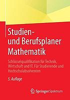 Studien- und Berufsplaner Mathematik : Schlüsselqualifikation für Technik, Wirtschaft und IT : Für Studierende und Hochschulabsolventen.