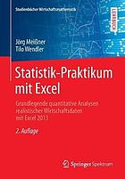 Statistik-Praktikum mit Excel : Grundlegende quantitative Analysen realistischer Wirtschaftsdaten mit Excel 2013.