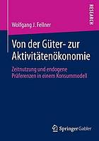 Von der Güter- zur Aktivitätenökonomie : Zeitnutzung und endogene Präferenzen in einem Konsummodell