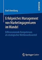 Erfolgreiches Management von Marketingagenturen im Wandel : Differenzierende Kompetenzen als strategischer Wettbewerbsvorteil