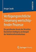 Verfügungsrechtliche Steuerung wertschöpfender Prozesse ein gestaltender Ansatz der verteilten künstlichen Intelligenz am Beispiel des Verkehrsinfrastrukturbaus