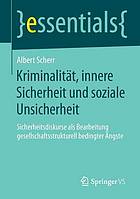 Kriminalität, innere Sicherheit und soziale Unsicherheit Sicherheitsdiskurse als Bearbeitung gesellschaftsstrukturell bedingter Ängste