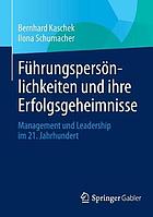 Führungspersönlichkeiten und ihre Erfolgsgeheimnisse Management und Leadership im 21. Jahrhundert