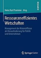 Ressourceneffizientes Wirtschaften : Management der Materialflüsse als Herausforderung für Politik und Unternehmen