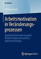 Arbeitsmotivation in Veränderungsprozessen Qualitative Untersuchung unter Berücksichtigung des psychologischen Vertrages