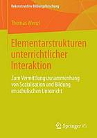 Elementarstrukturen unterrichtlicher Interaktion Zum Vermittlungszusammenhang von Sozialisation und Bildung im schulischen Unterricht