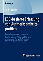 Eeg-basierte erfassung von aufmerksamkeitsprofilen : grundlagenforschung zur reduzierung der ...