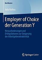 Employer of choice der generation Y : Herausforderungen und Erfolgsfaktoren zur Steigerung der Arbeitgeberattraktivität ; mit einem Geleitwort von Prof. Dr. habil Rüdiger Reinhardt.