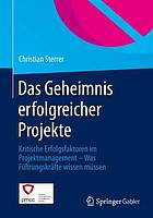 Das Geheimnis erfolgreicher Projekte : kritische Erfolgsfaktoren im Projektmanagement ; was Führungskräfte wissen müssen